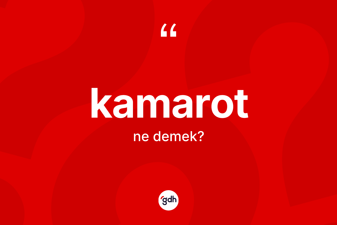 Kamarot nedir? Kamarotun TDK'ya göre anlamı nedir?