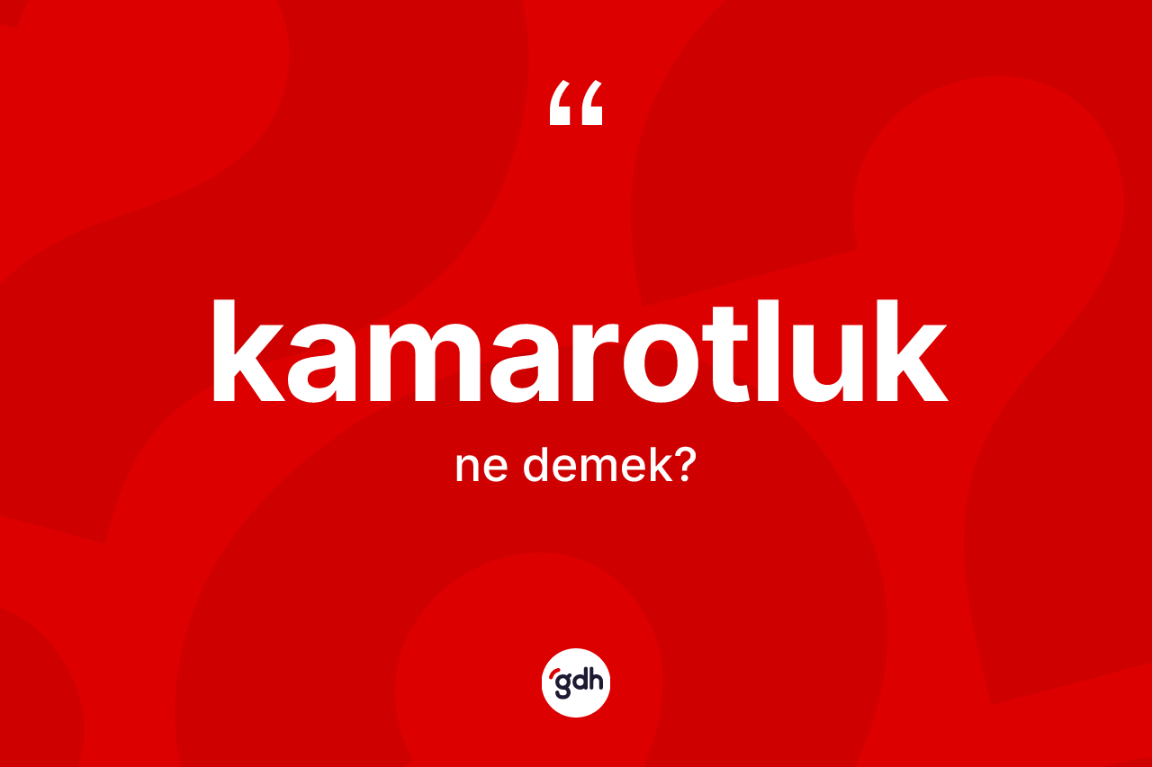 Kamarotluk ne anlama gelir? Kamarotluğun halk arasındaki kullanımı nasıldır?