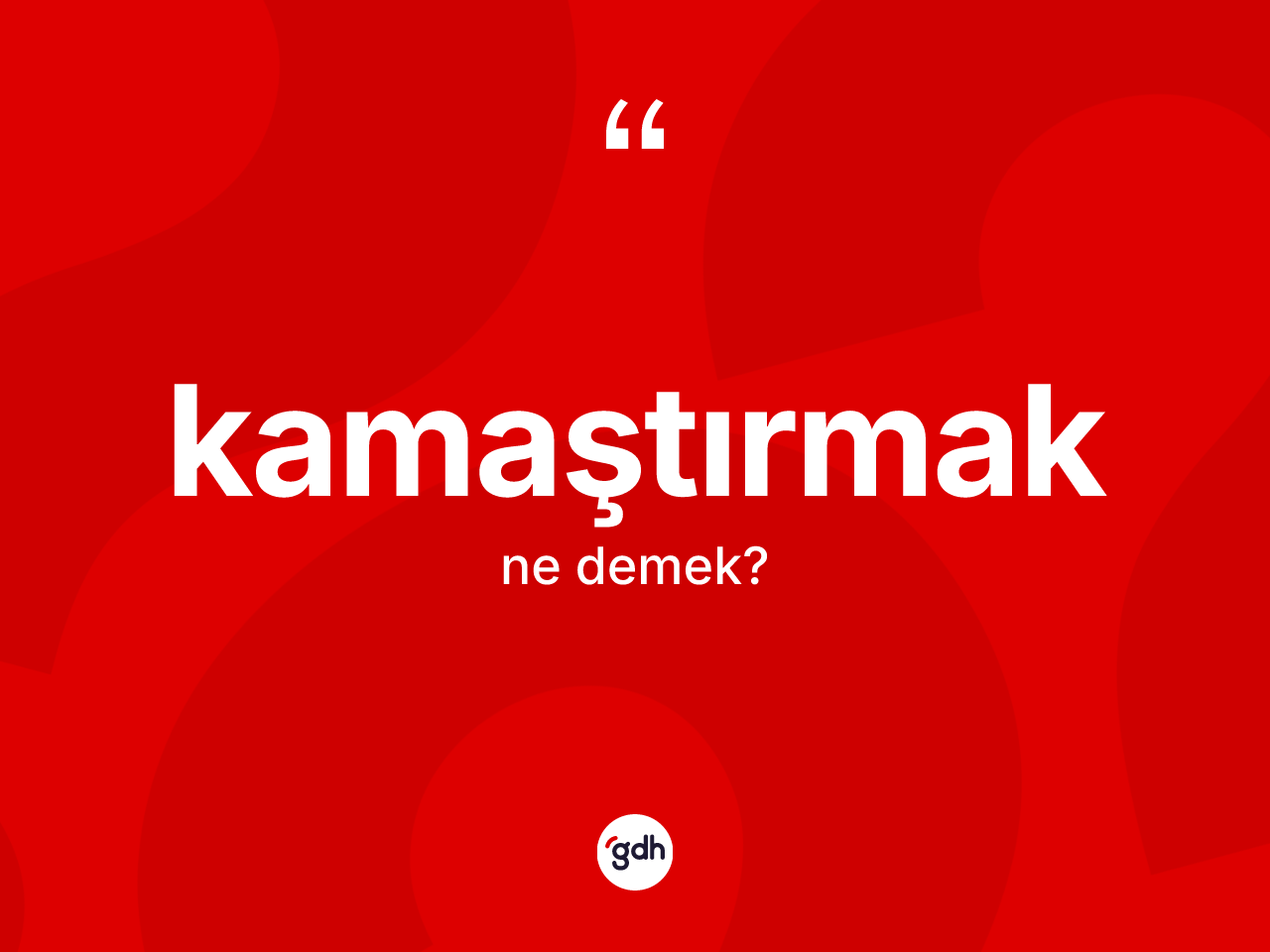 Kamaştırmak nedir? Kamaştırmağın TDK'ya göre anlamı nedir?