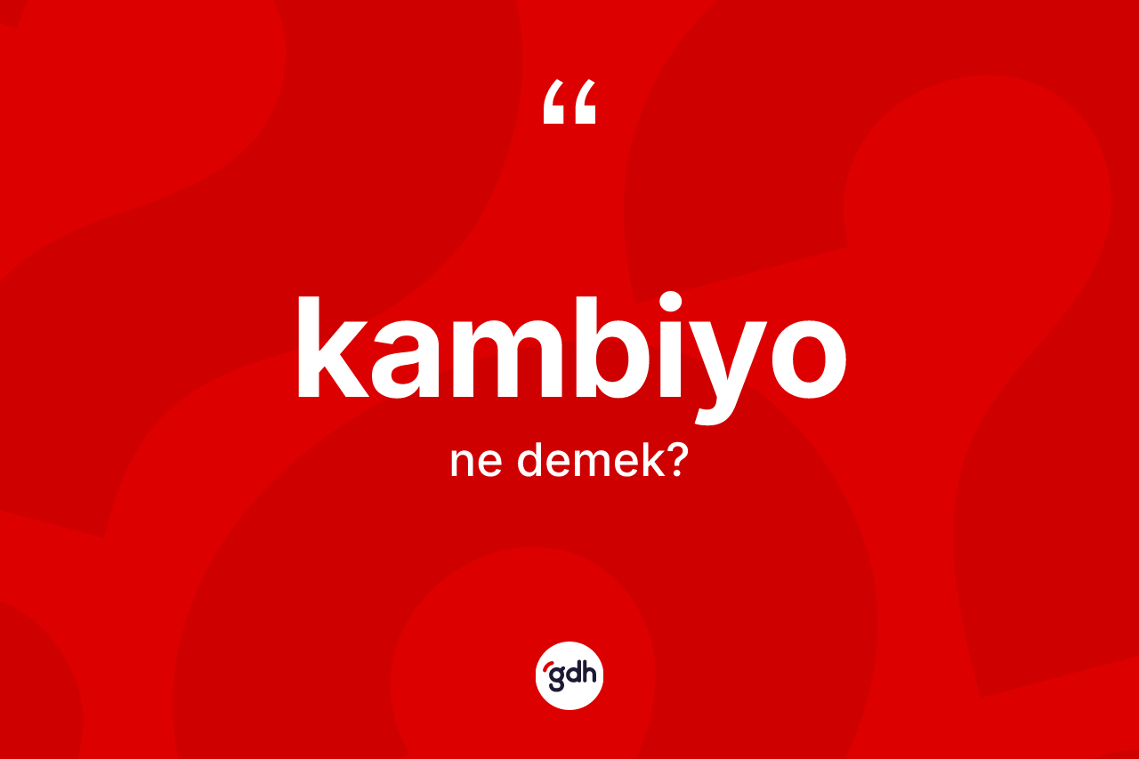 Kambiyo kelimesi ne anlama gelir? Kambiyo kelimesinin TDK'ya göre açıklaması nedir?