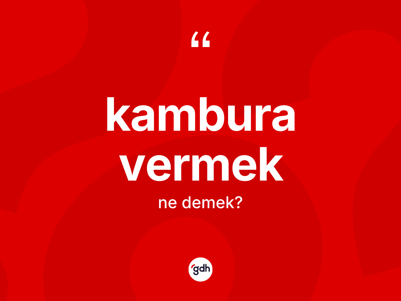 Kambura vermek ifadesinin tanımı nedir? Kambura vermek ifadesinin özellikleri nelerdir?