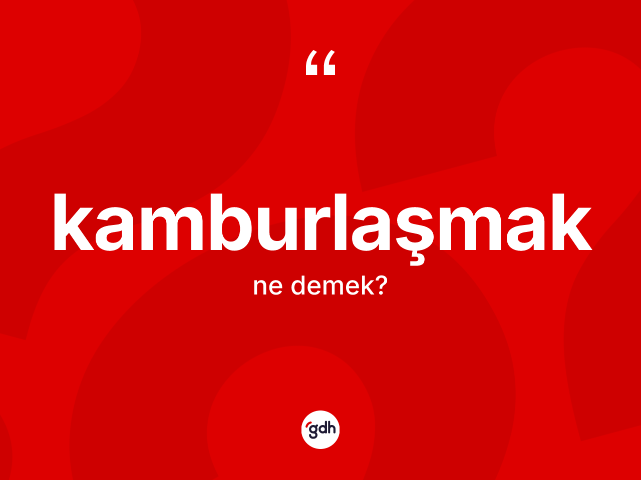 Kamburlaşmak kelimesi nedir? Kamburlaşmak kelimesinin TDK'ya göre açıklaması nedir?