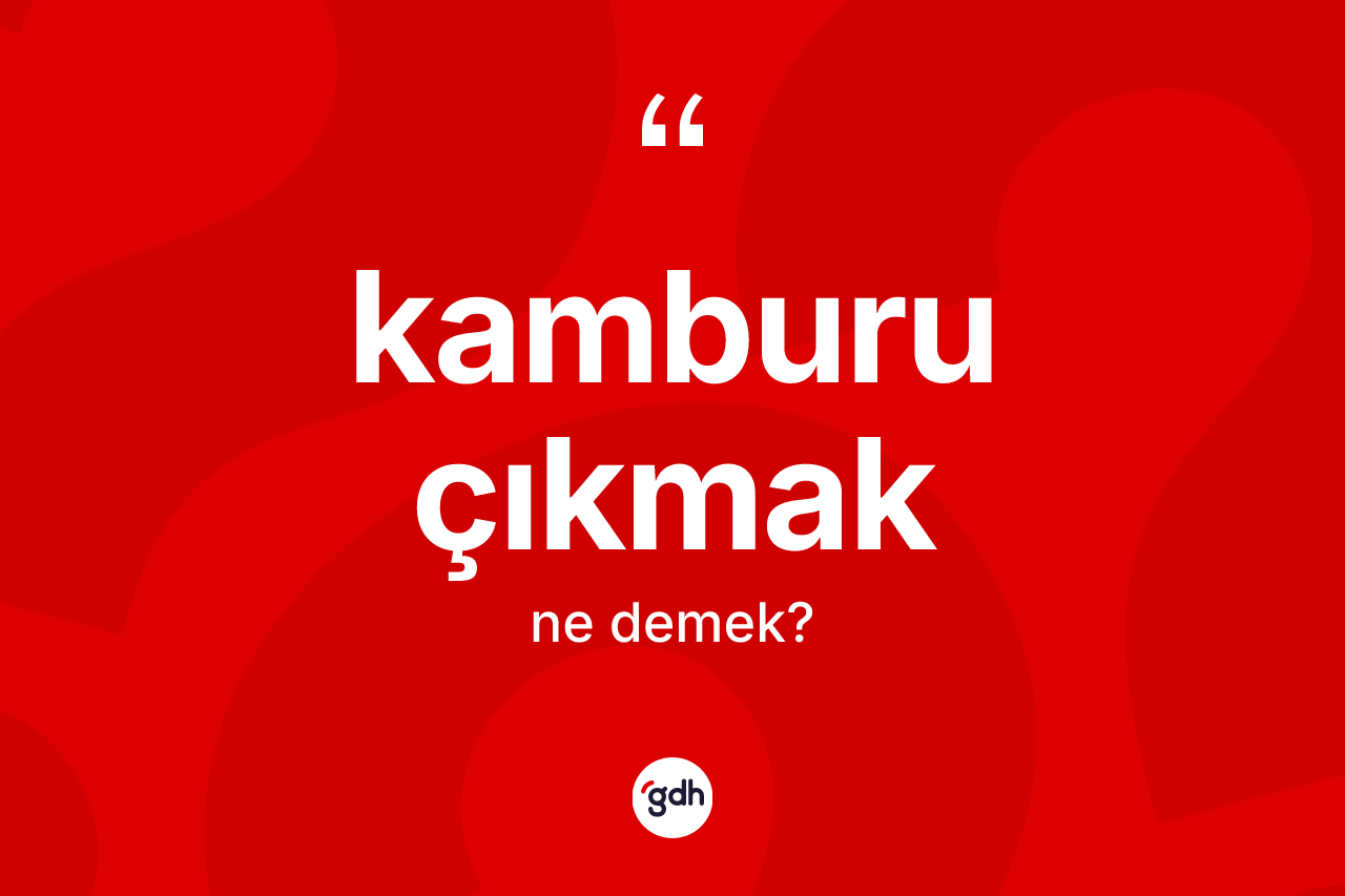 Kamburu çıkmak ifadesi ne demek? Kamburu çıkmak ifadesi nerede kullanılır?