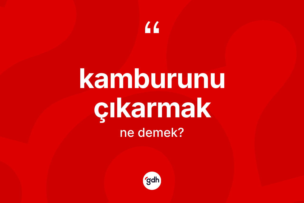 Kamburunu çıkarmak sözü ne demek? Kamburunu çıkarmak ifadesi nerede kullanılır?