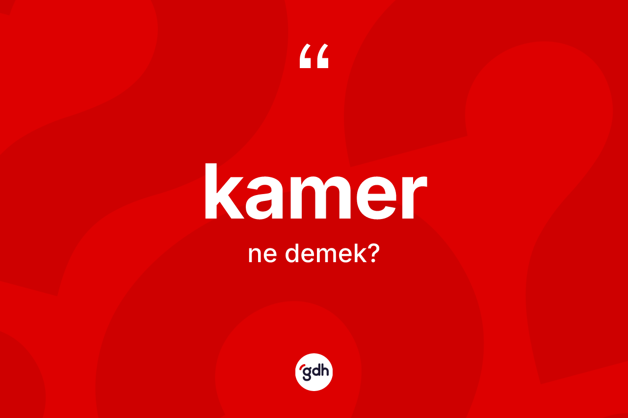 Kamer kelimesinin tanımı nedir? Kamerin kısaca tanımı nedir?
