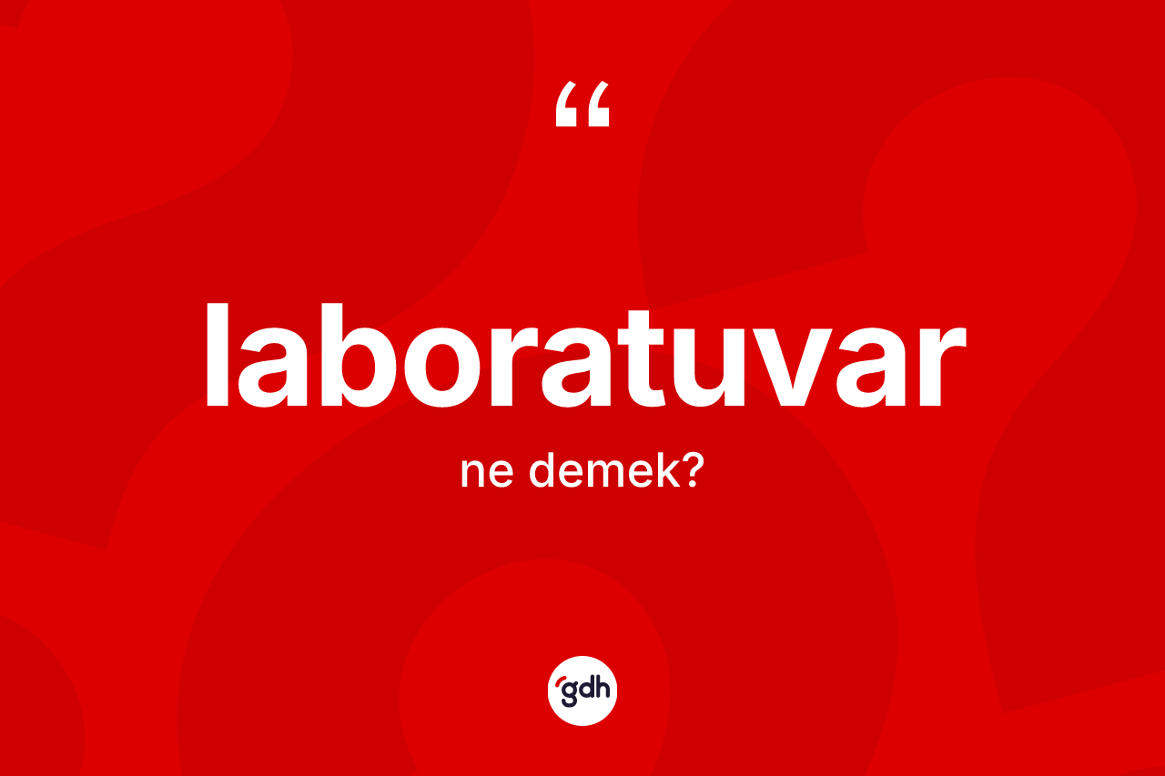 Laboratuvar kelimesinin sözlükteki tanımı nedir? Laboratuvarın halk arasındaki kullanımı nasıldır?