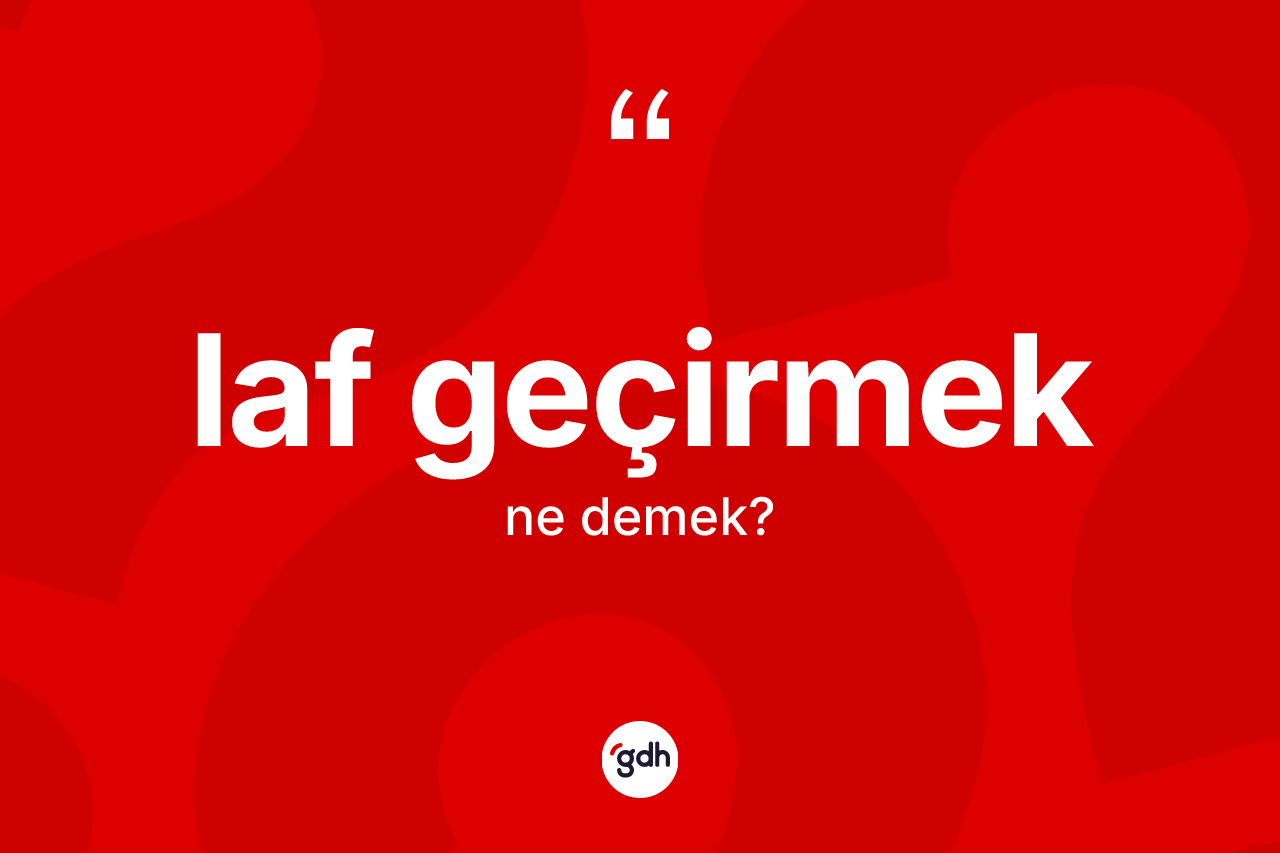 Laf geçirmek ifadesinin anlamı nedir? Laf geçirmek ifadesinin TDK'ya göre açıklaması nedir?