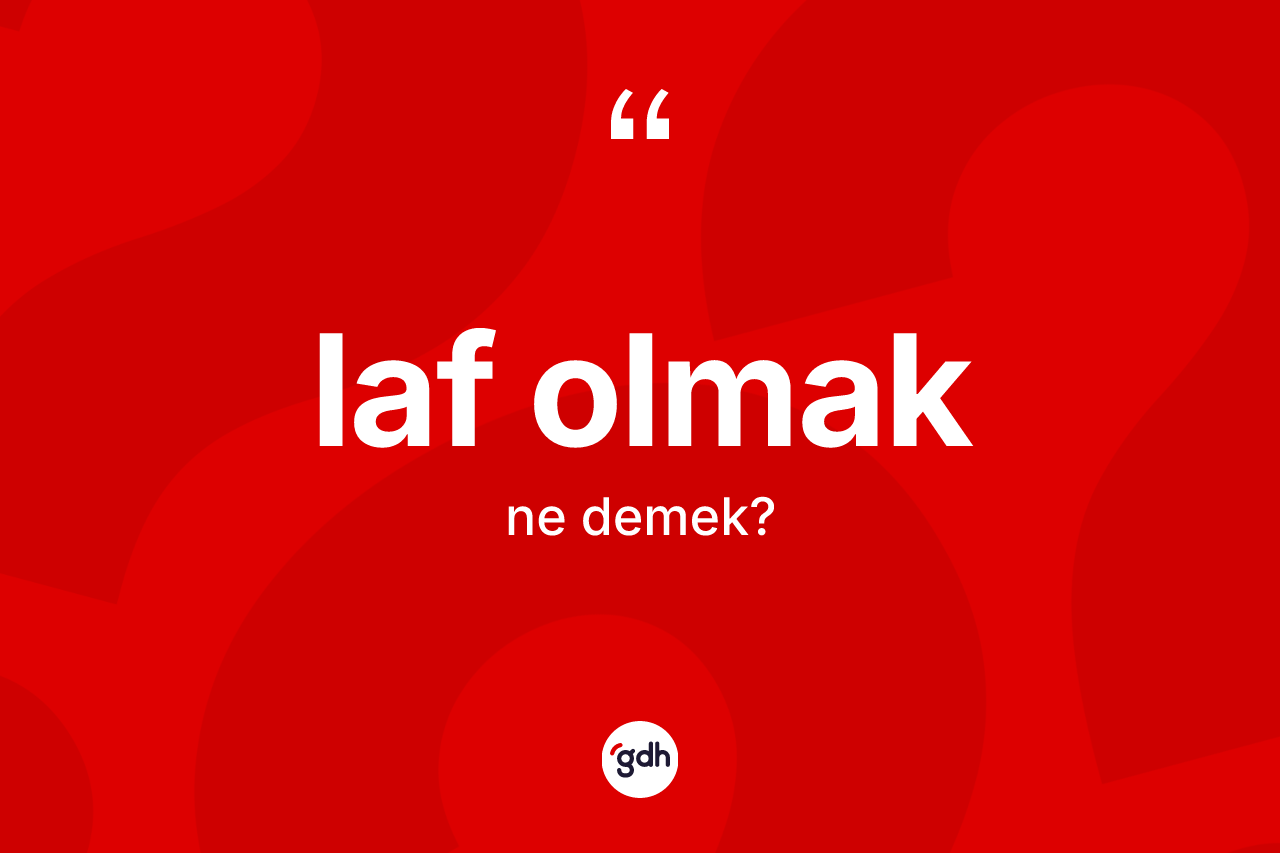 Laf olmak ifadesinin sözlükteki anlamı nedir? Laf olmak ifadesi hangi durumlarda kullanılır