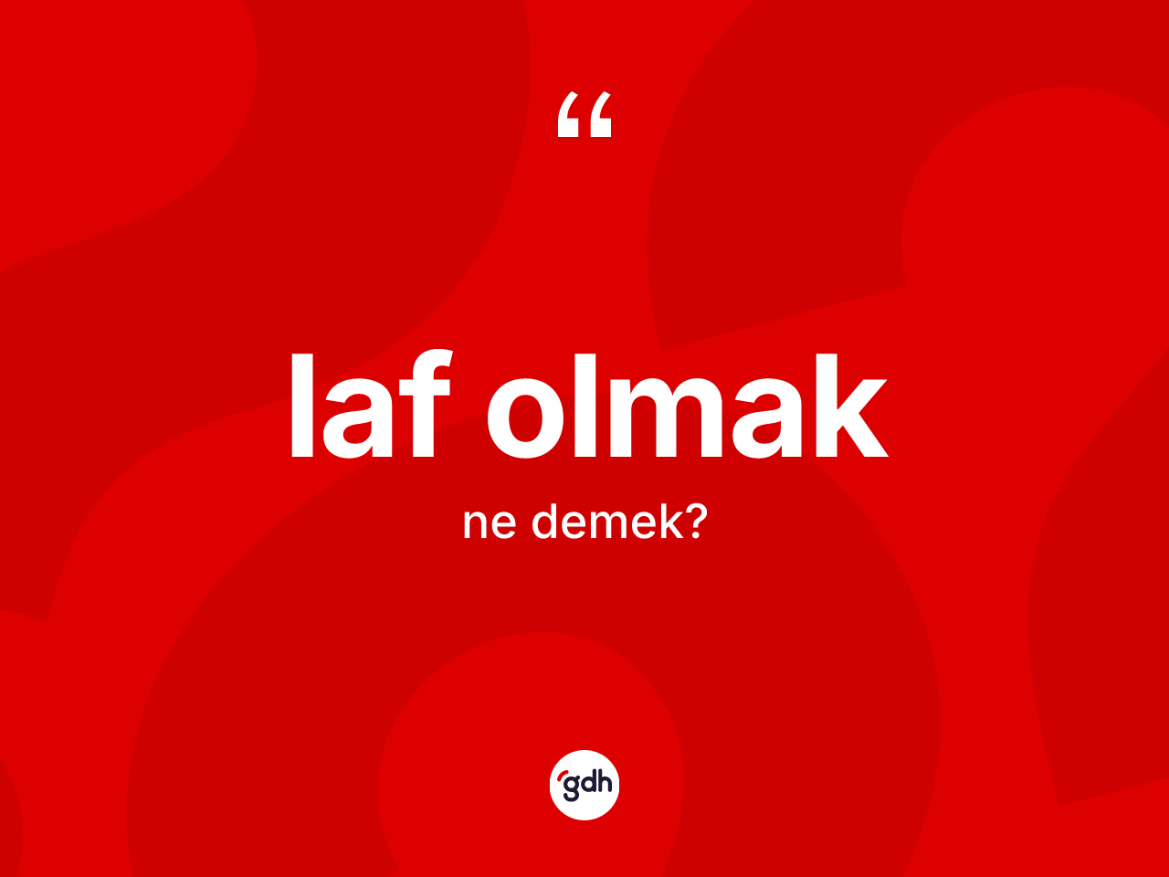 Laf olmak ifadesinin sözlükteki anlamı nedir? Laf olmak ifadesi hangi durumlarda kullanılır