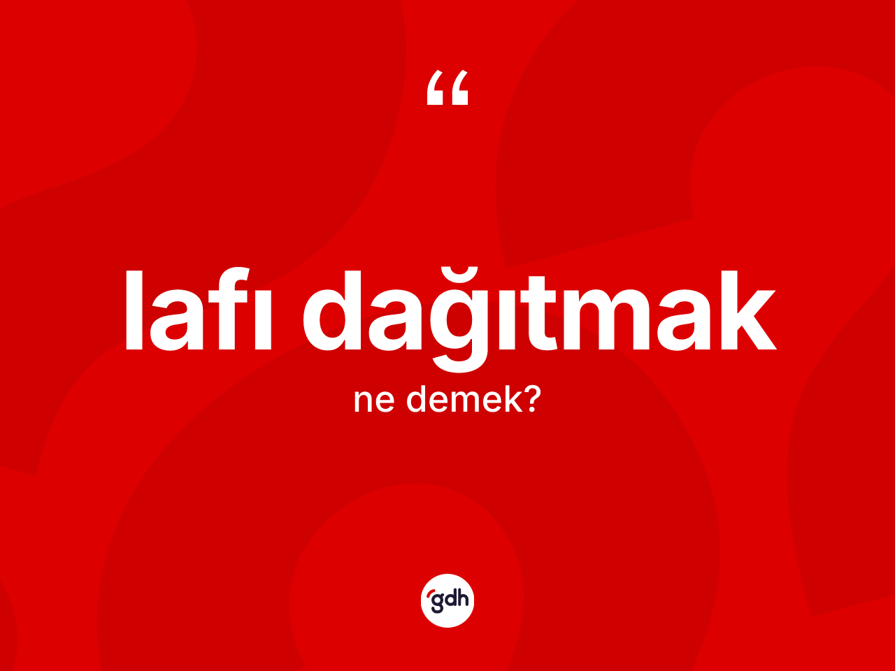 Lafı dağıtmak ifadesinin anlamı nedir? Lafı dağıtmak ifadesinin TDK açıklaması nedir?