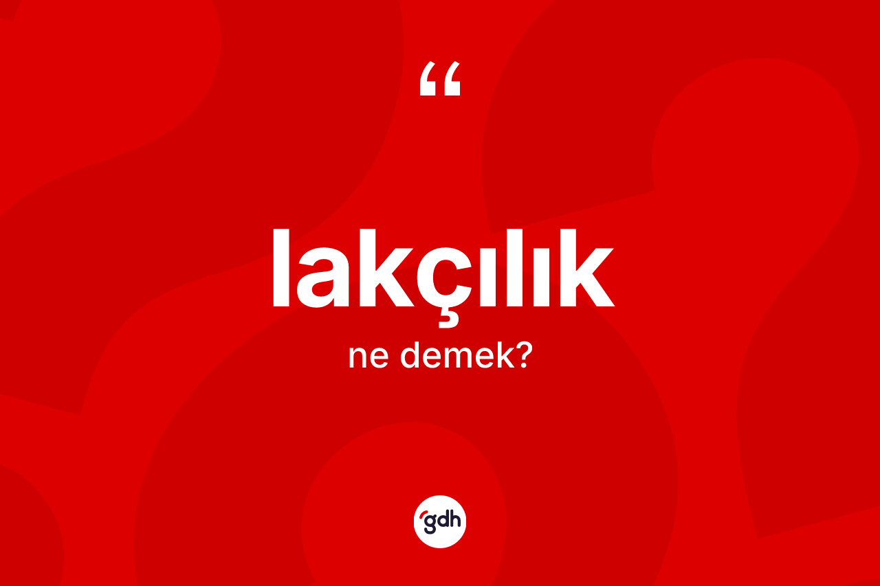 Lakçılık ne demek? Lakçılık kelimesinin özellikleri nelerdir?