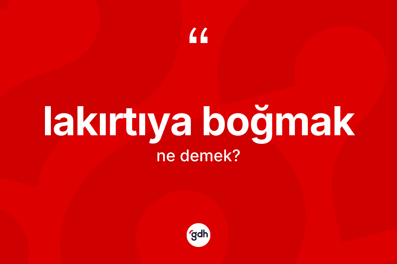 Lakırtıya boğmak ifadesinin tanımı nedir? Lakırtıya boğmak ifadesi hangi durumlarda kullanılır?