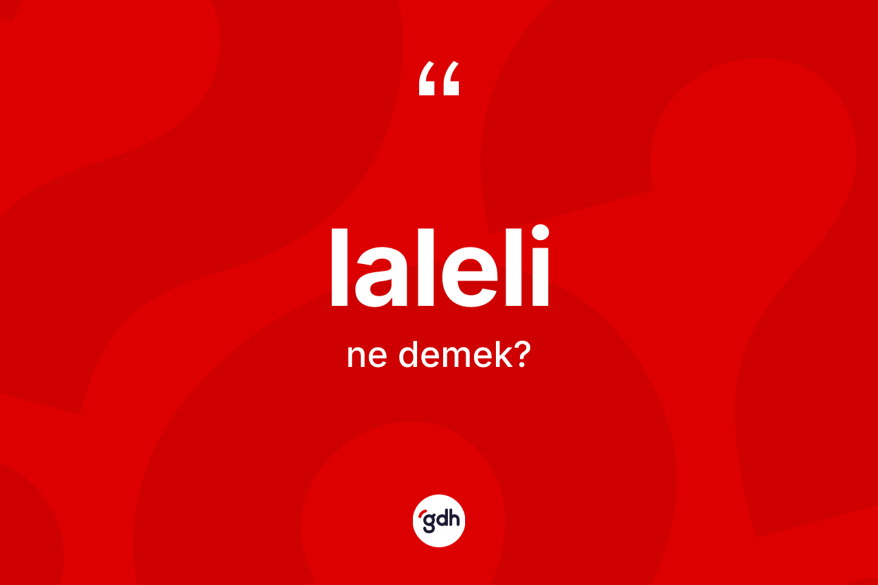 Laleli kelimesinin anlamı nedir? Lalelinin halk arasındaki kullanımı nasıldır?