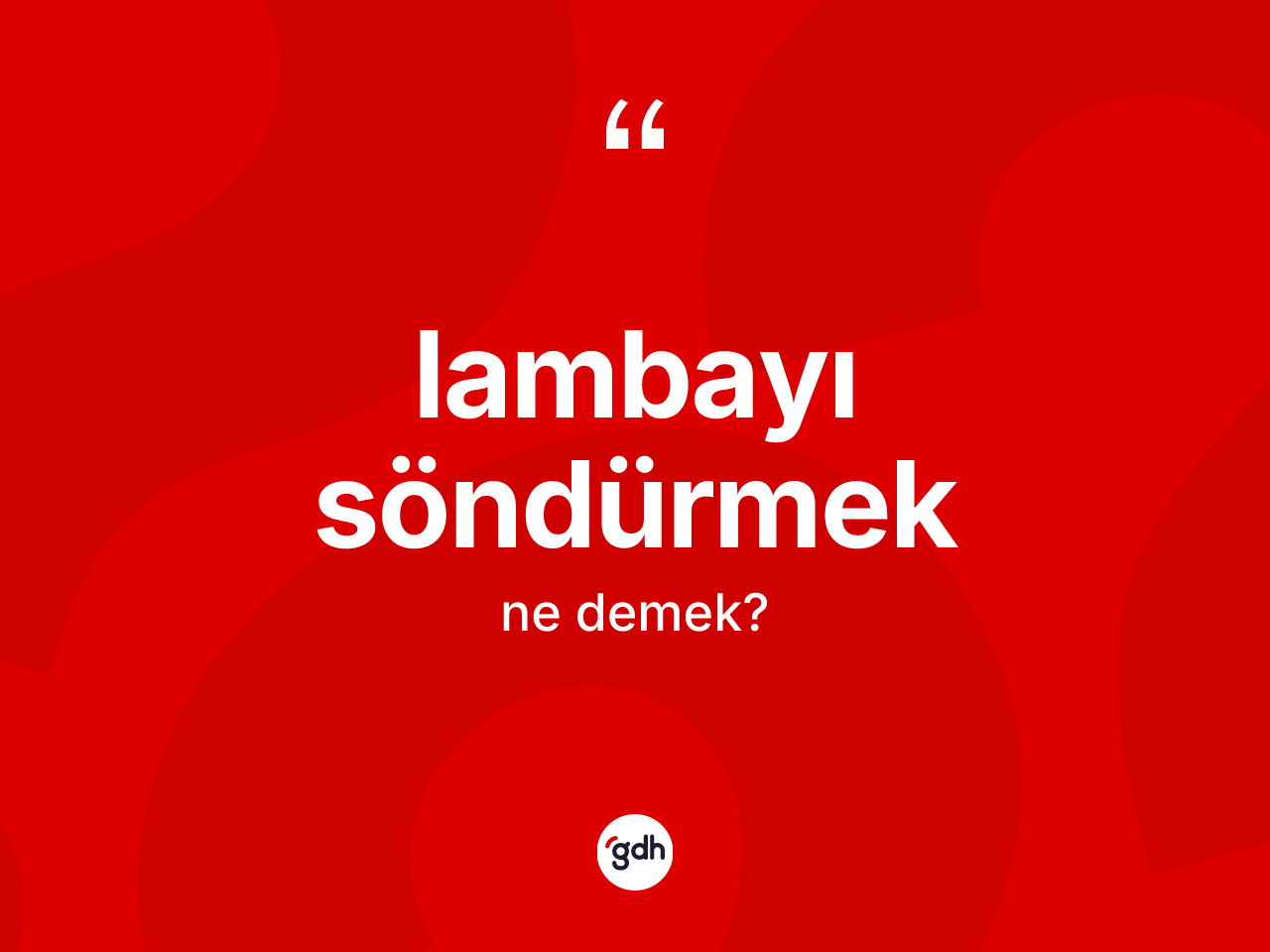 Lambayı söndürmek ifadesi nedir? Lambayı söndürmek sözü hangi durumlarda kullanılır?