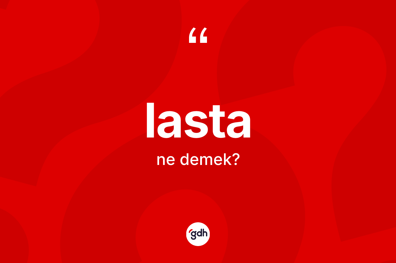 Lasta kelimesinin tanımı nedir? Lastanın TDK'ya göre anlamı nedir?