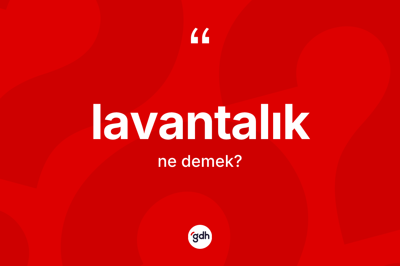 Lavantalık kelimesi nedir? Lavantalık kelimesinin özellikleri nelerdir?