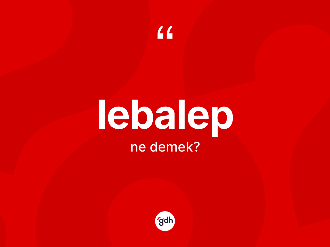 Lebalep nedir? Lebalebin sözlükteki anlamı nedir?