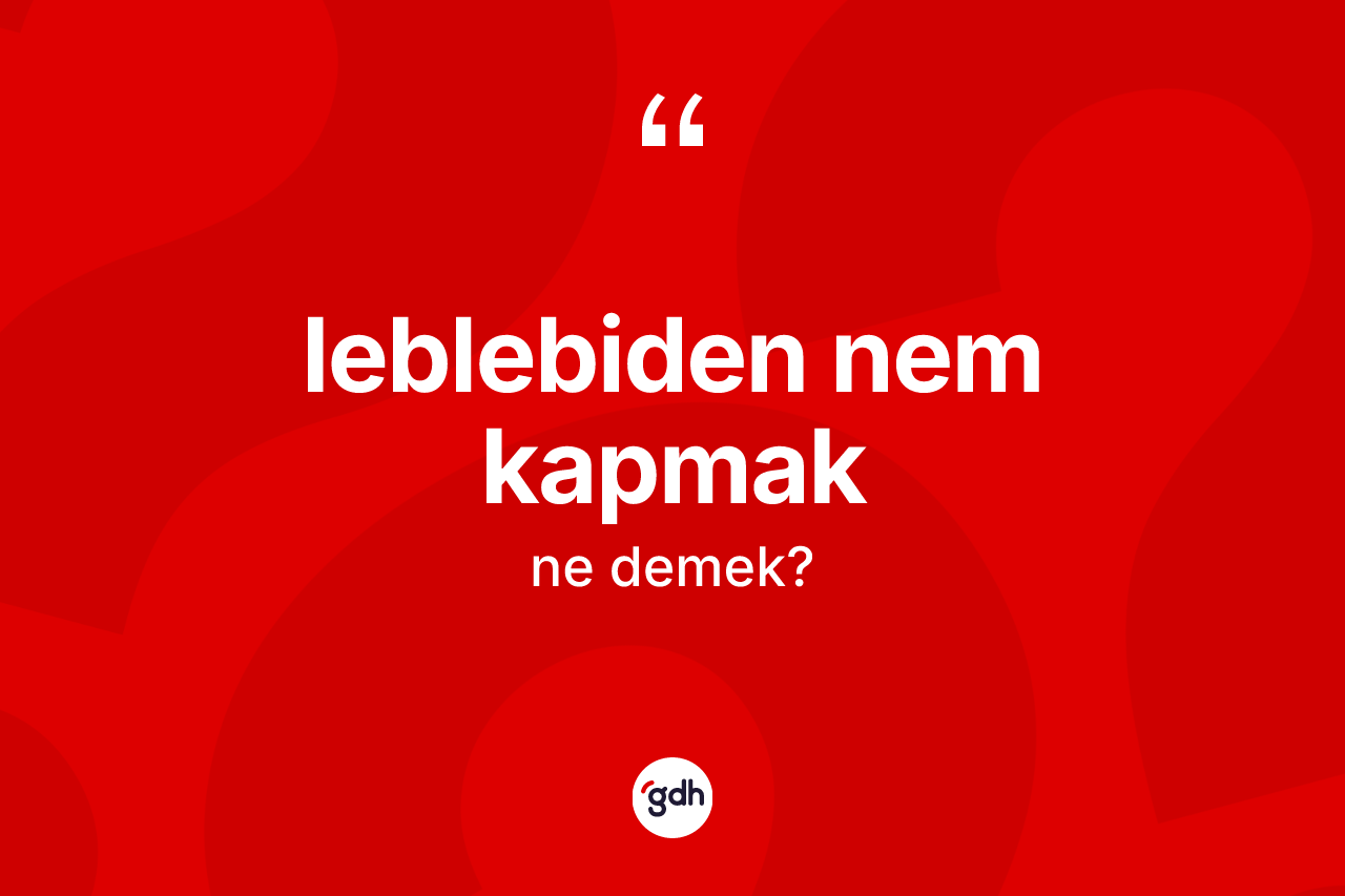 Leblebiden nem kapmak ifadesinin anlamı nedir? Leblebiden nem kapmak ifadesi hangi durumlarda kullanılır