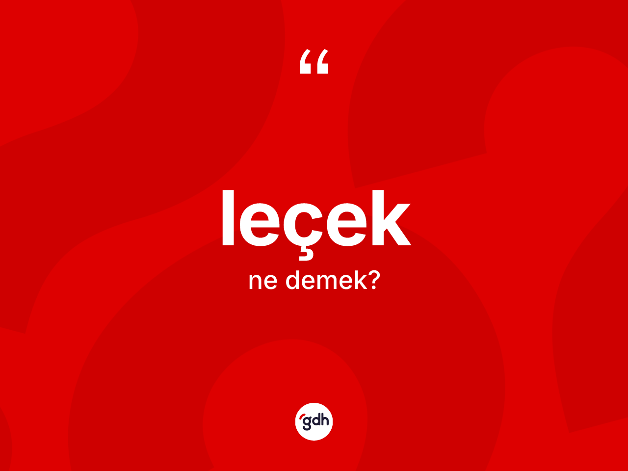 Leçek ne demek? Leçek kelimesinin kaç farklı anlamı var?