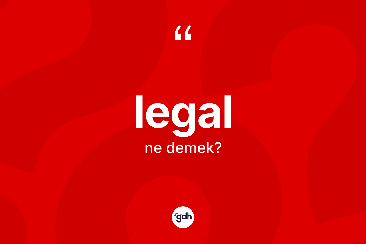 Legal kelimesinin sözlükteki tanımı nedir? Legal kelimesinin TDK anlamı nedir?