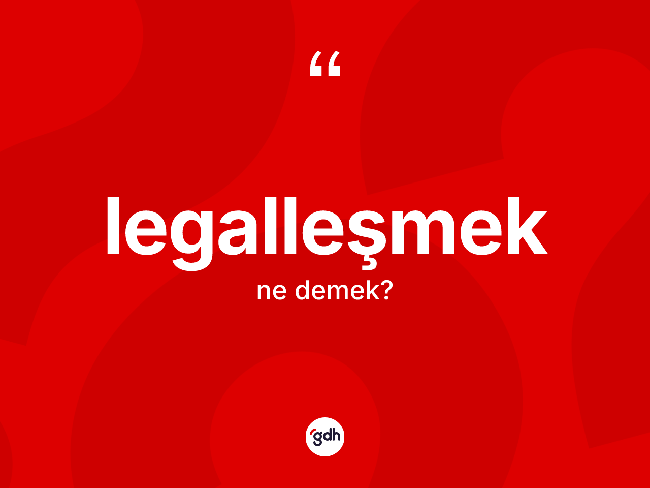 Legalleşmek kelimesi ne demek? Legalleşmeğin kısaca tanımı nedir?