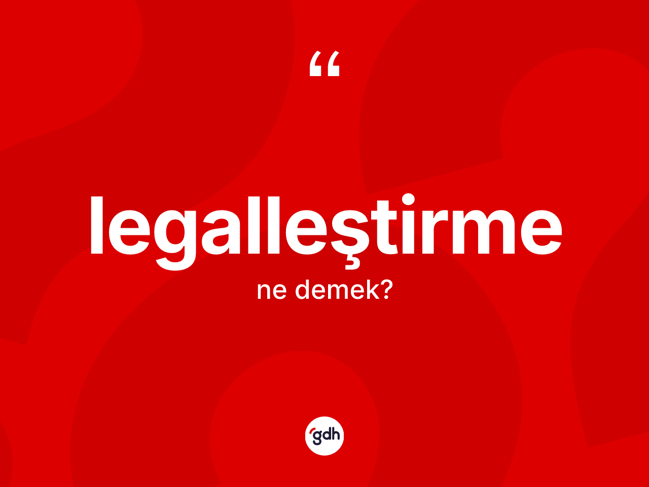 Legalleştirme kelimesi ne demek? Legalleştirmenin halk arasındaki kullanımı nasıldır?