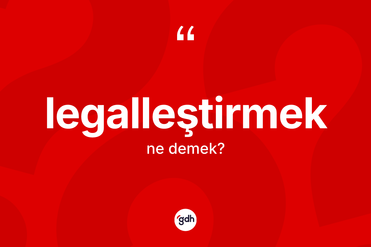 Legalleştirmek kelimesi nedir? Legalleştirmek kelimesinin özellikleri nelerdir?