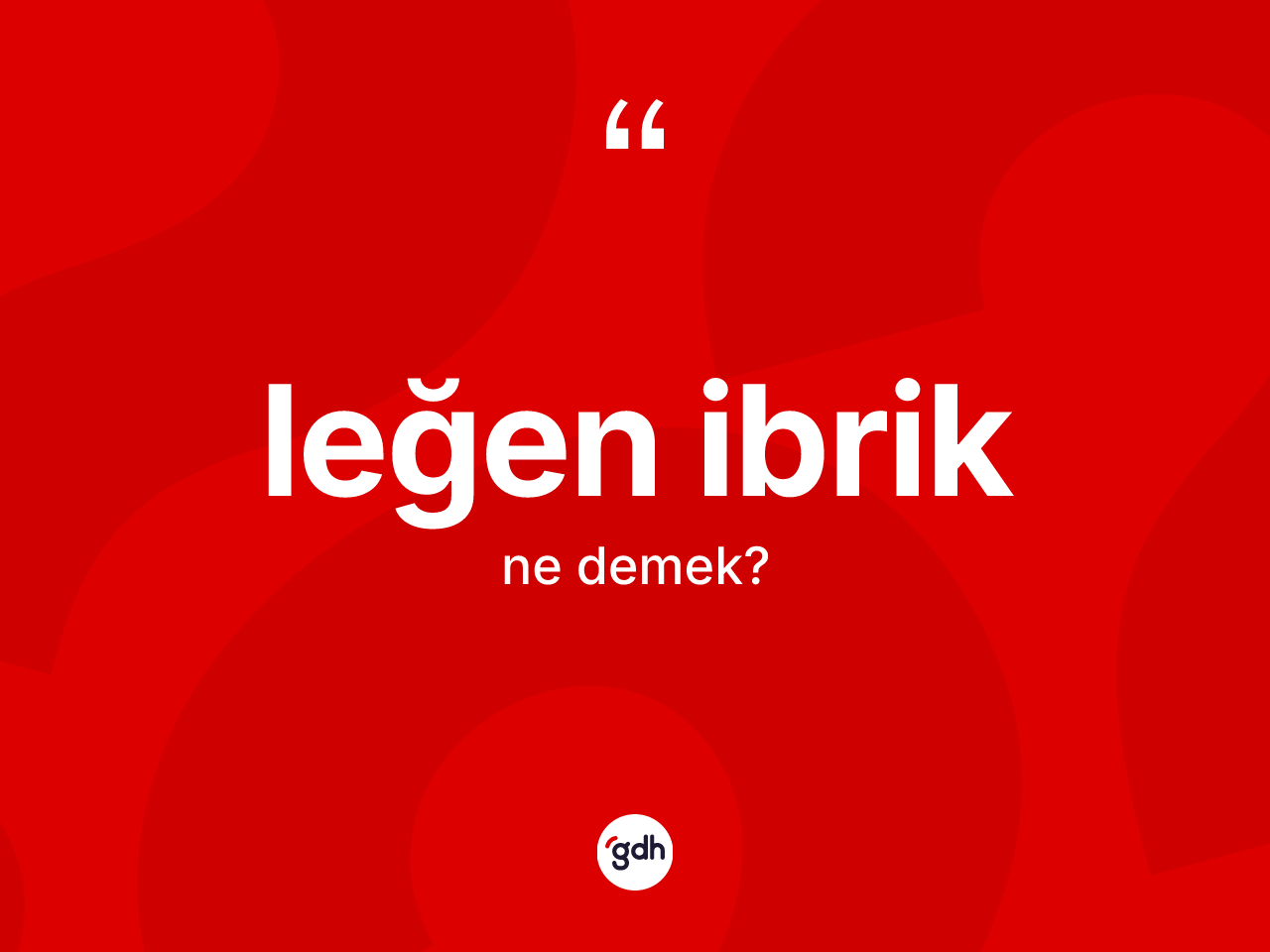 Leğen ibrik kelimesinin tanımı nedir? Leğen ibriğin TDK'ya göre anlamı nedir?
