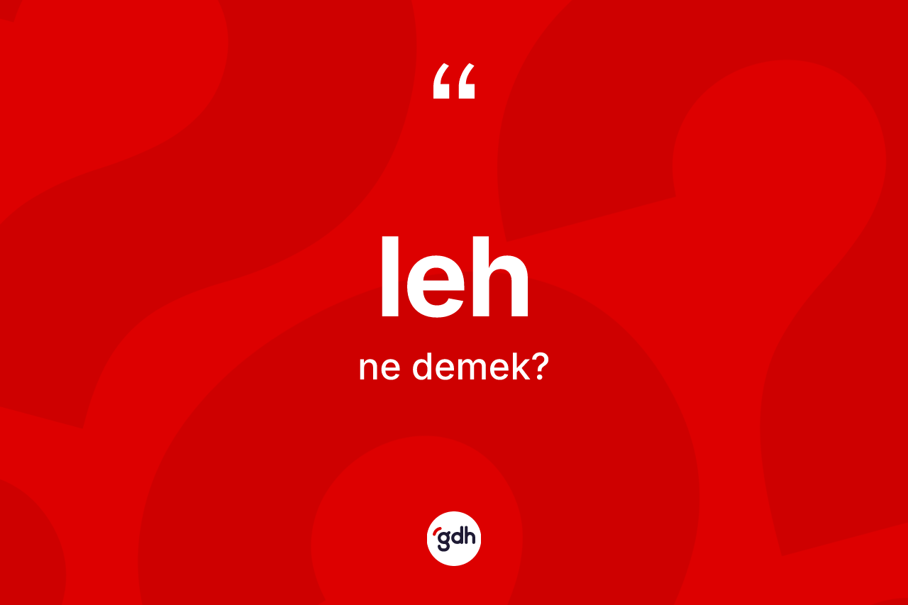 Leh kelimesinin sözlükteki tanımı nedir? Lehin sözlükteki anlamı nedir?