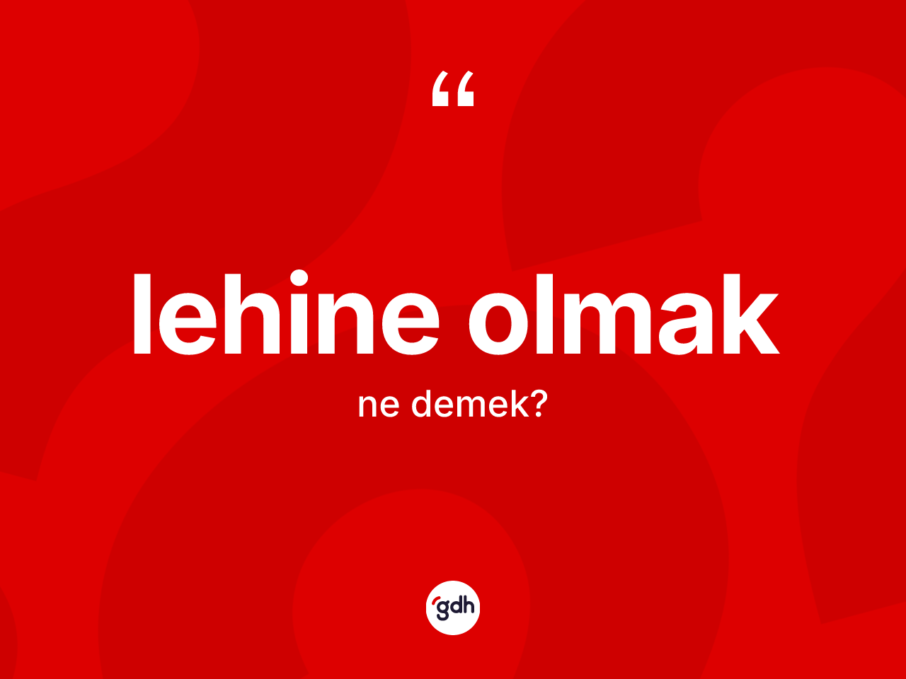 Lehine olmak nedir? Lehine olmak ifadesinin TDK'ya göre açıklaması nedir?