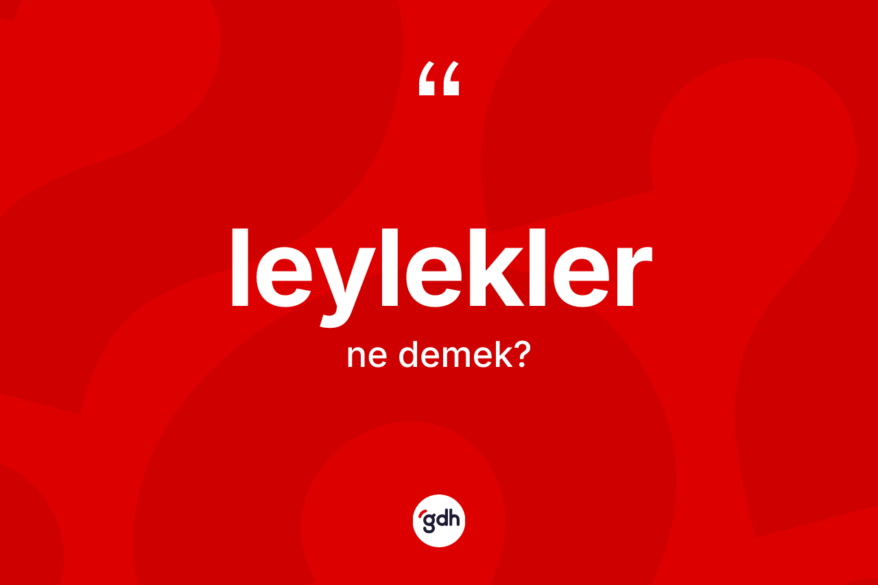 Leylekler kelimesinin tanımı nedir? Leylekler kelimesinin kaç farklı anlamı var?