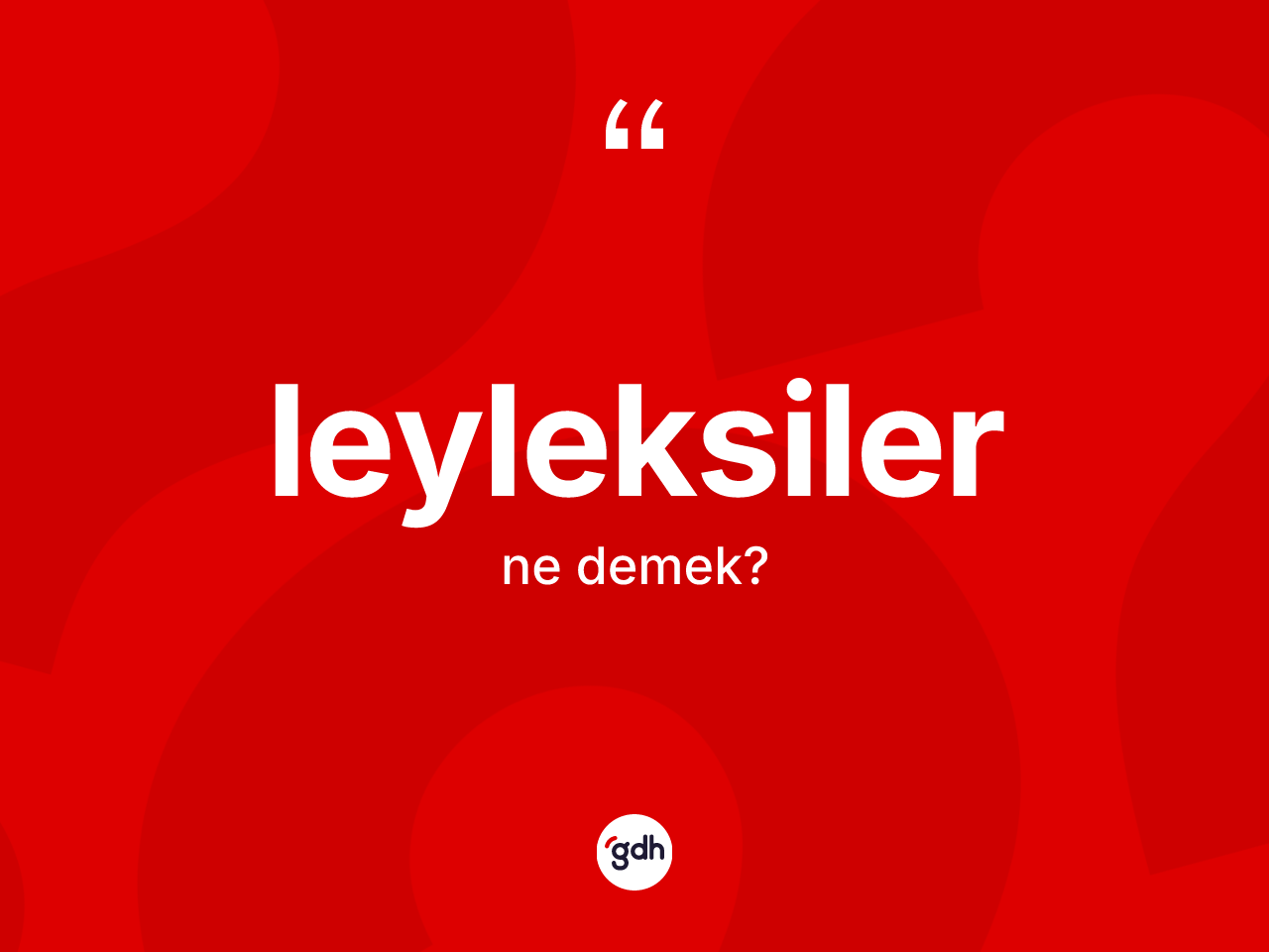 Leyleksiler kelimesi nedir? Leyleksiler kelimesinin TDK anlamı nedir?