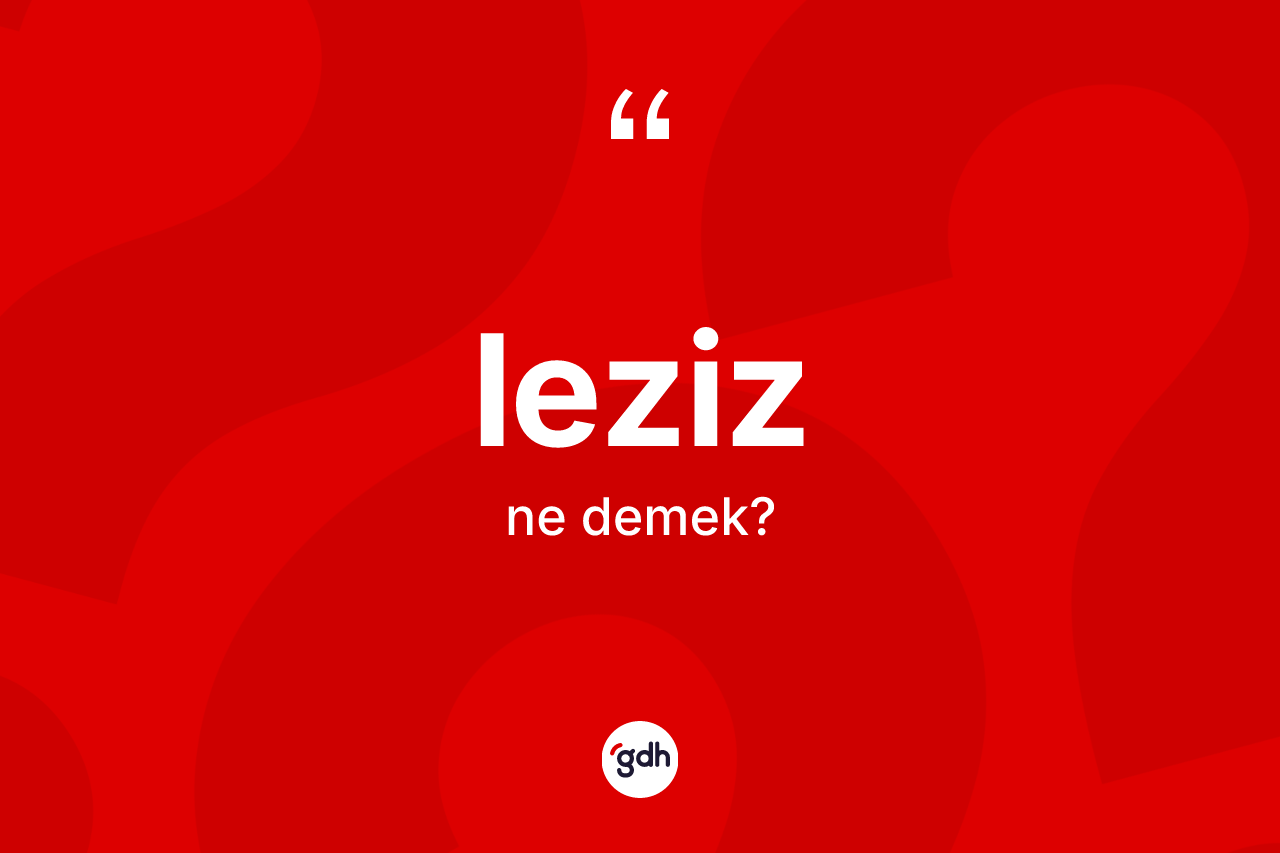 Leziz kelimesinin anlamı nedir? Lezizin TDK'ya göre anlamı nedir?