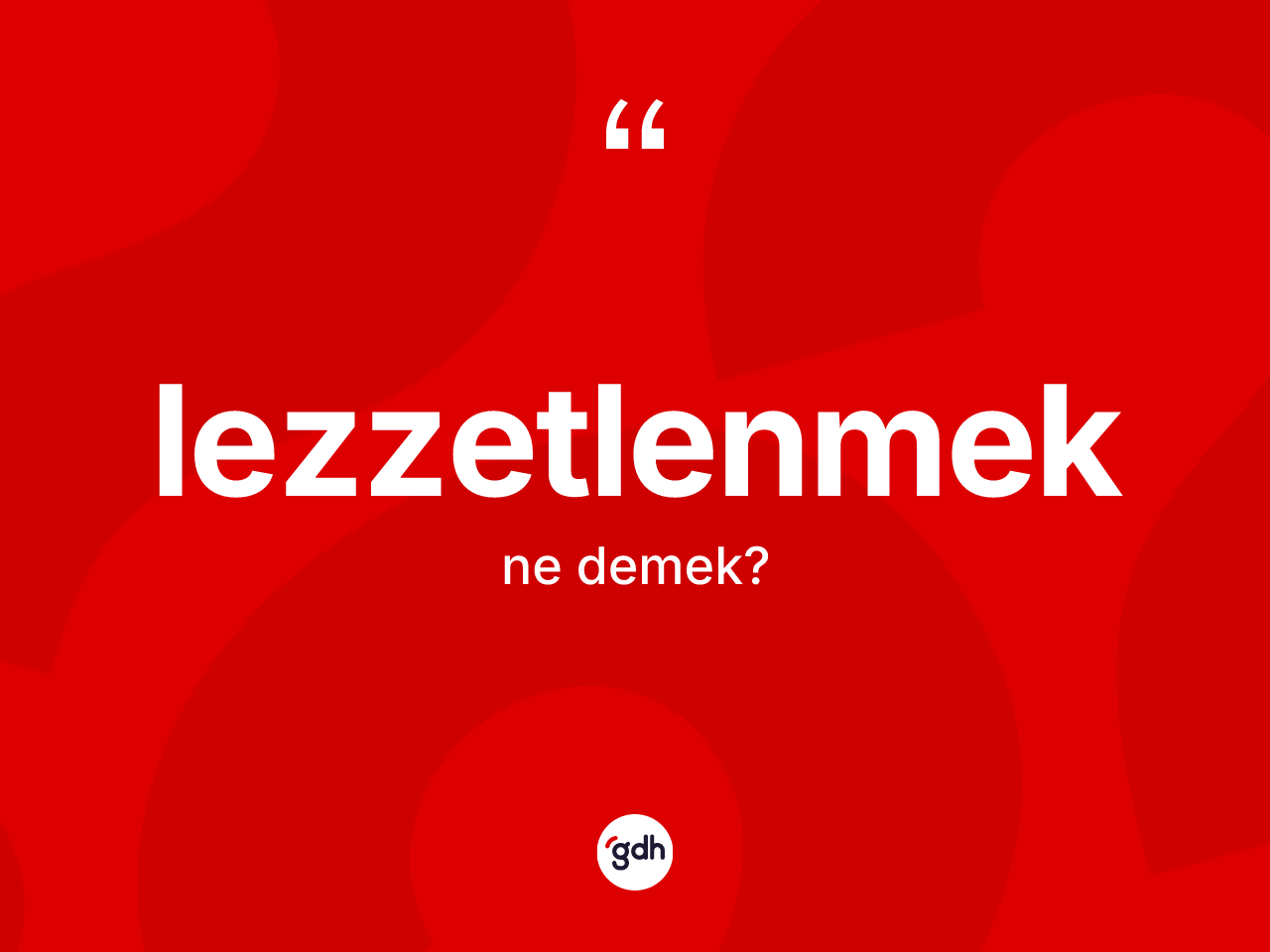 Lezzetlenmek kelimesinin sözlükteki tanımı nedir? Lezzetlenmeğin TDK'ya göre anlamı nedir?