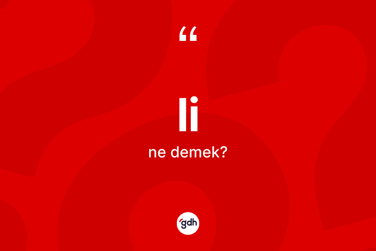 Li ne demek? Linin TDK'ya göre anlamı nedir?