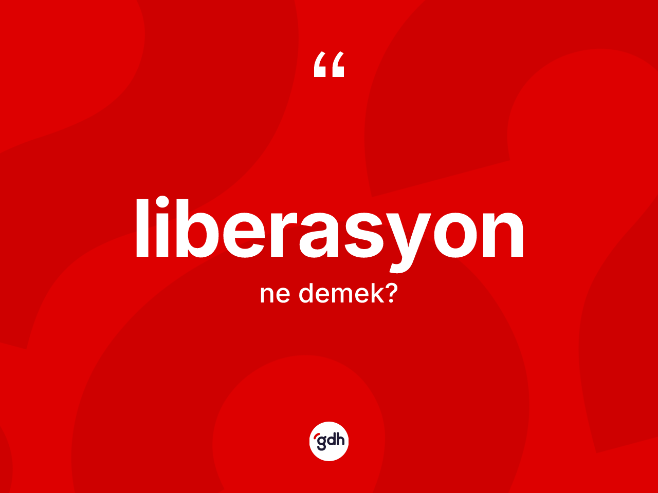 Liberasyon kelimesi ne demek? Liberasyonun TDK'ya göre anlamı nedir?