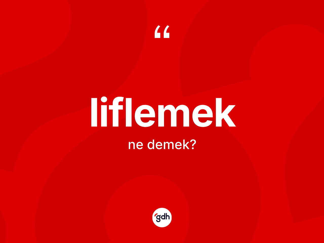 Liflemek kelimesi ne anlama gelir? Liflemeğin sözlükteki anlamı nedir?