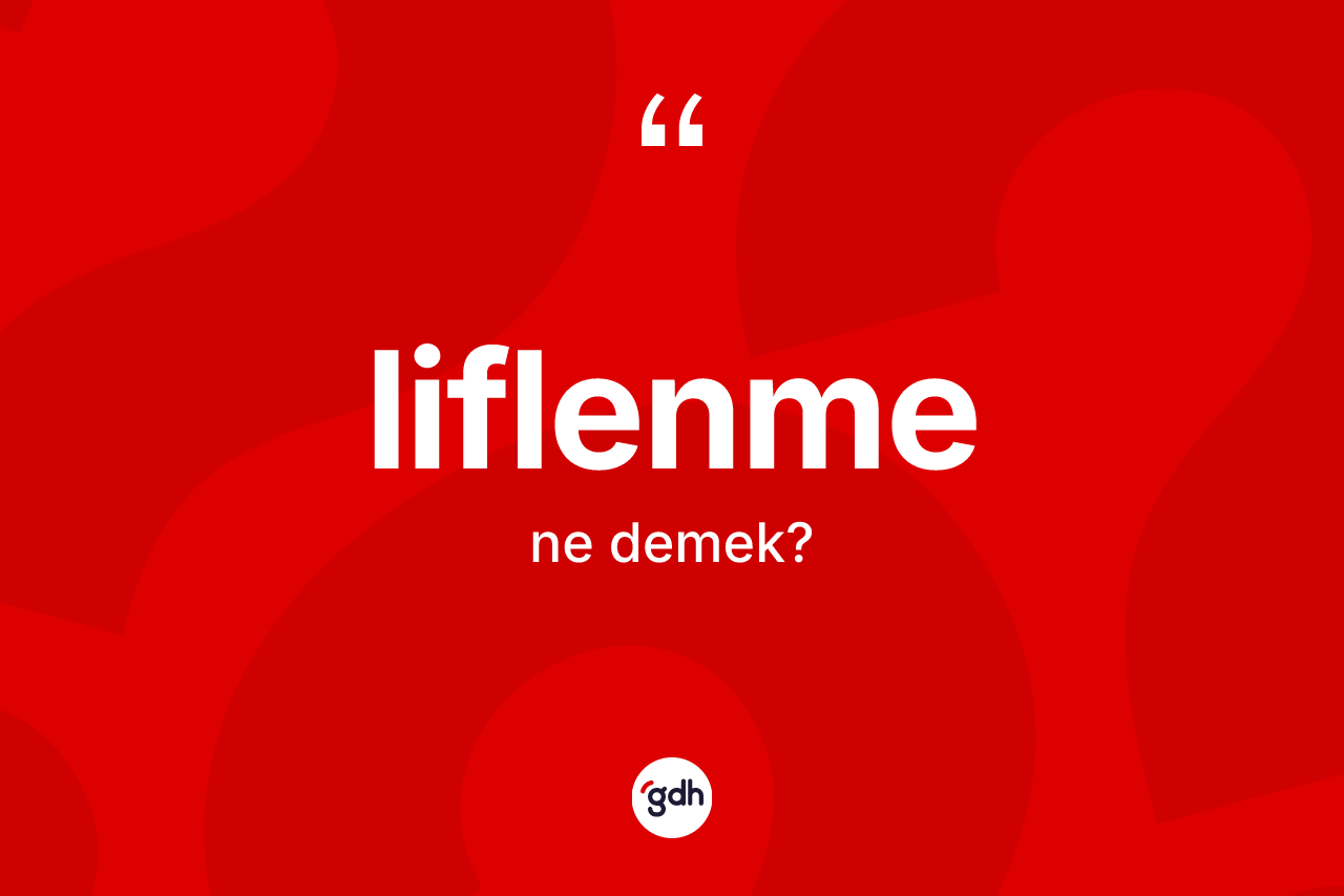 Liflenme kelimesinin anlamı nedir? Liflenmenin TDK'ya göre anlamı nedir?