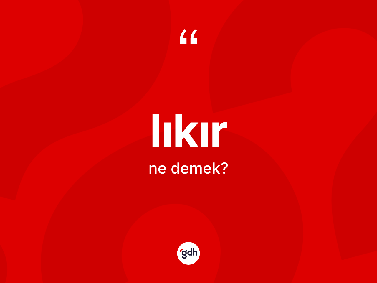 Lıkır kelimesi ne anlama gelir? Lıkır kelimesinin TDK anlamı nedir?