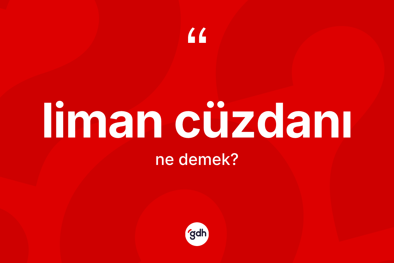 Liman cüzdanı kelimesinin tanımı nedir? Liman cüzdanının TDK'ya göre anlamı nedir?