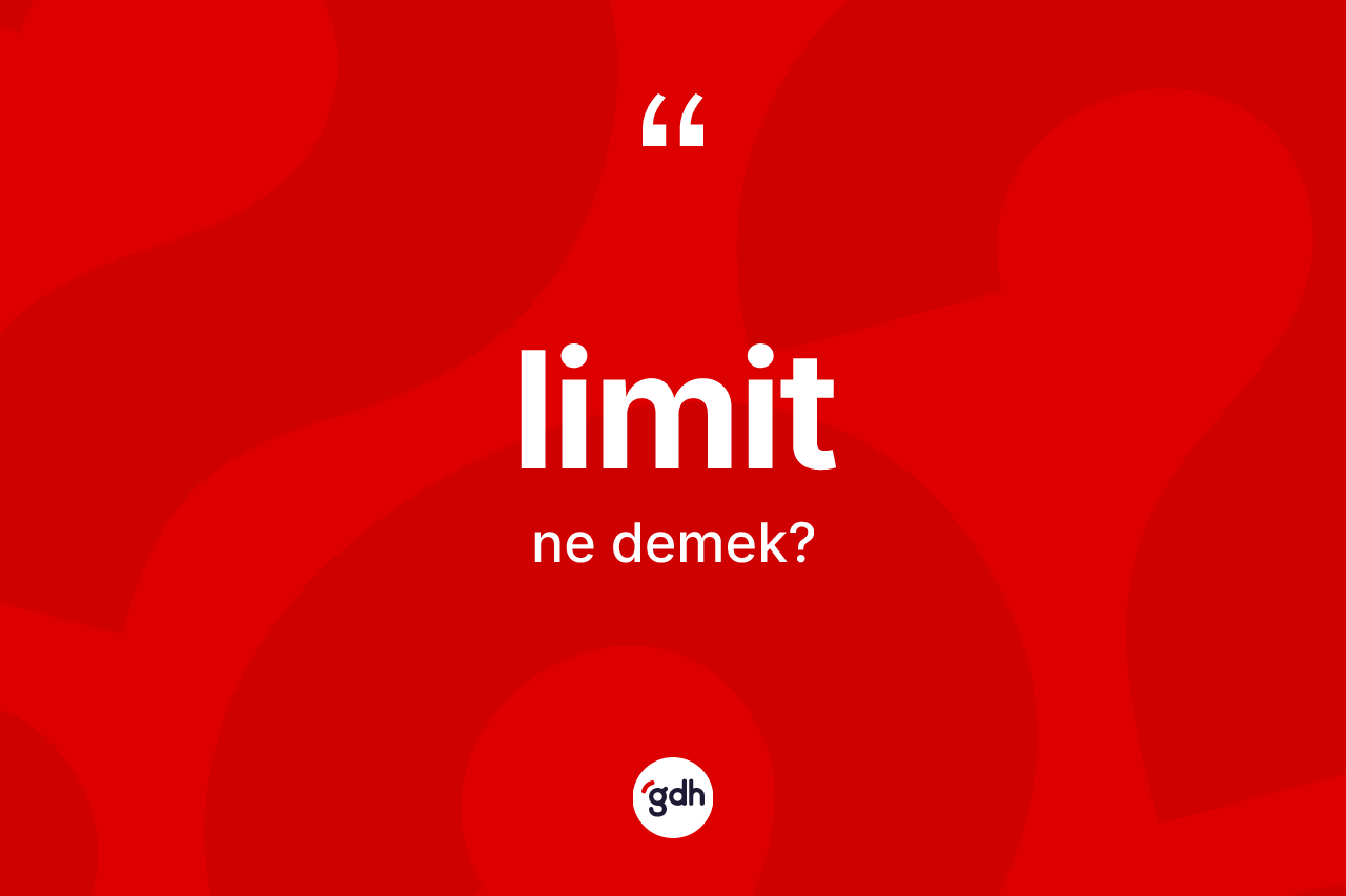 Limit kelimesinin tanımı nedir? Limit kelimesinin özellikleri nelerdir?