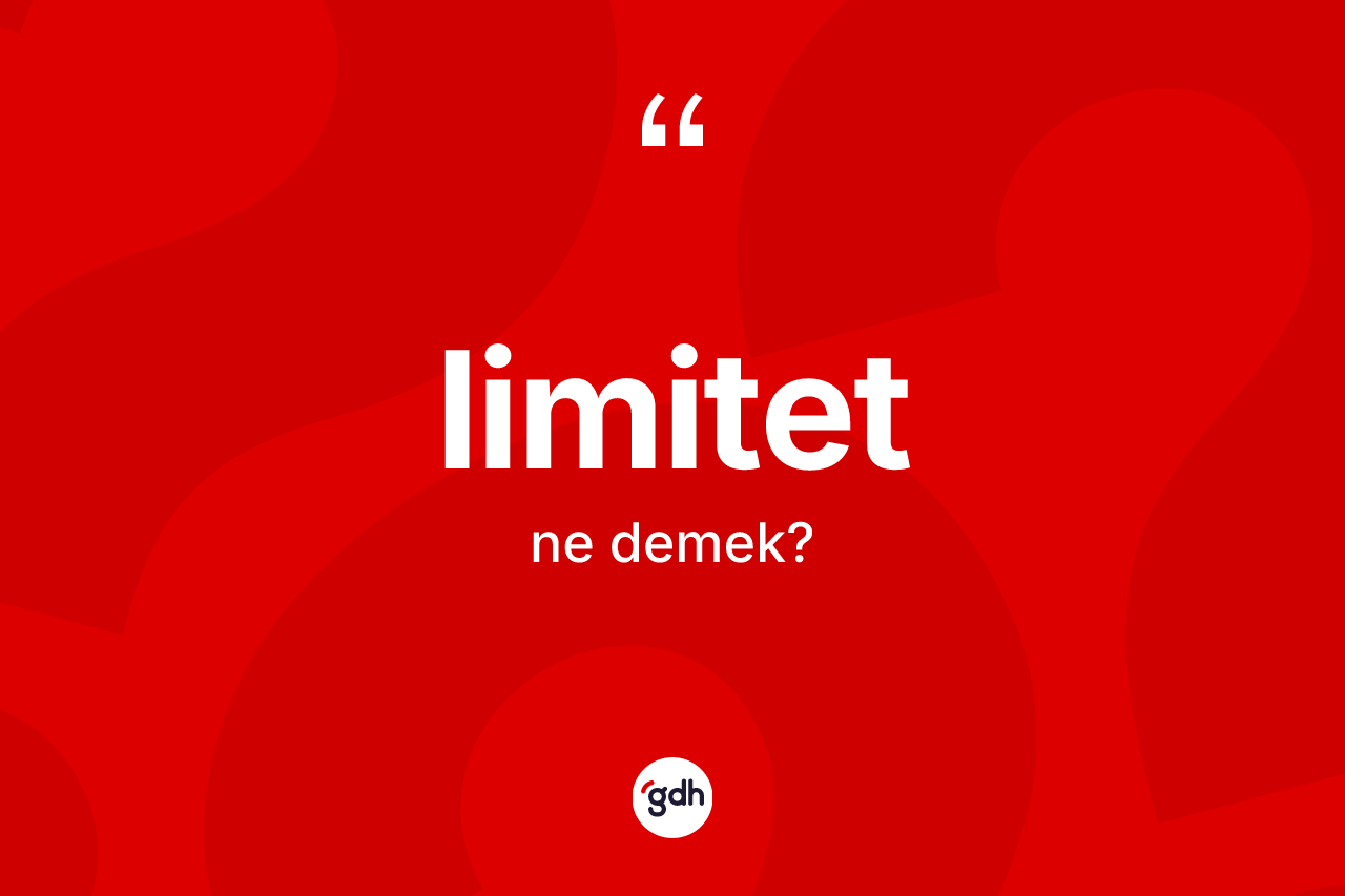 Limitet ne anlama gelir? Limitetin TDK'ya göre anlamı nedir?