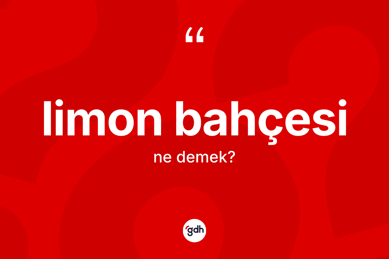 Limon bahçesi ne anlama gelir? Limon bahçesi kelimesinin TDK anlamı nedir?