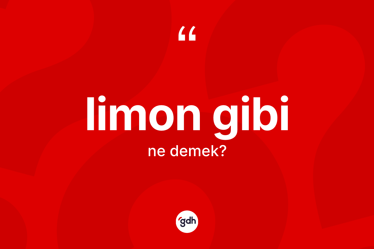 Limon gibi ifadesinin tanımı nedir? Limon gibi ifadesi hangi durumlarda kullanılır