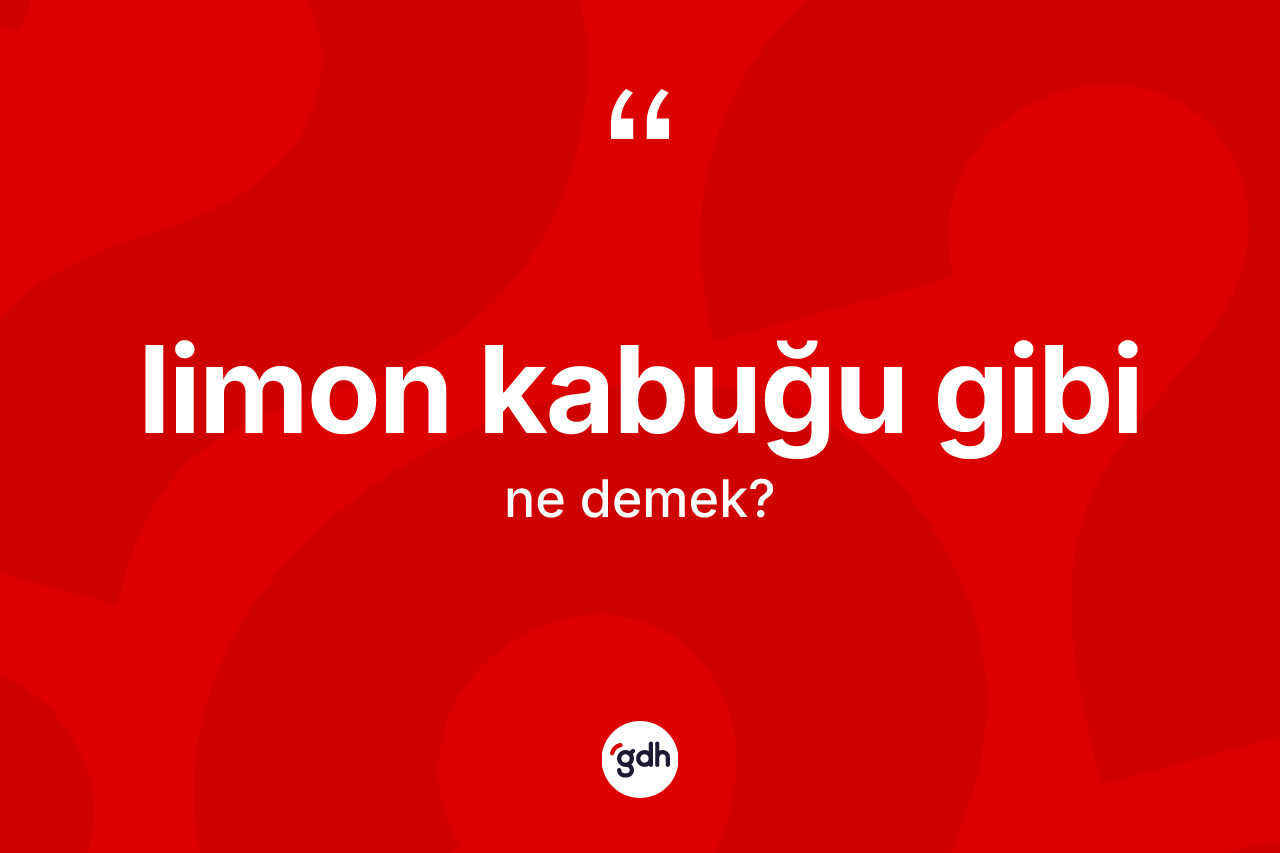 Limon kabuğu gibi ifadesinin tanımı nedir? Limon kabuğu gibi ifadesinin TDK anlamı nedir?