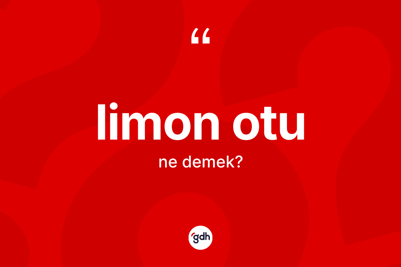 Limon otu kelimesi ne anlama gelir? Limon otunun sözlükteki anlamı nedir?
