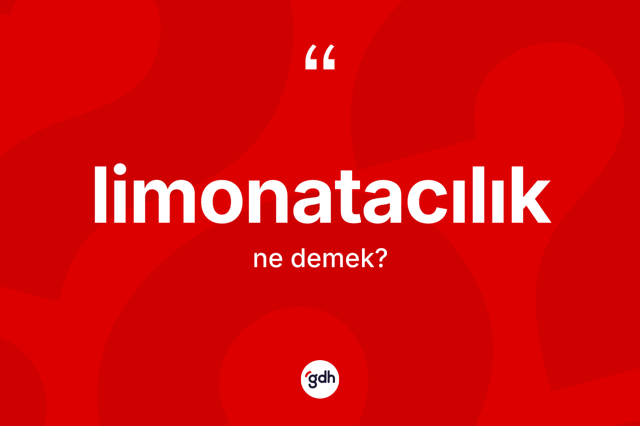 Limonatacılık kelimesinin tanımı nedir? Limonatacılık kelimesinin TDK'ya göre açıklaması nedir?