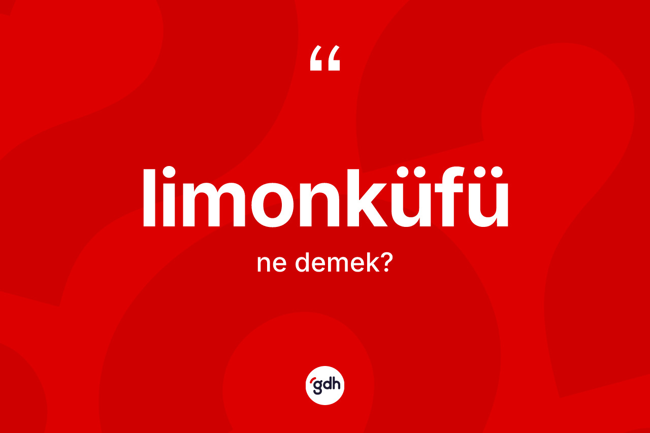 Limonküfü kelimesinin sözlükteki tanımı nedir? Limonküfü kelimesinin özellikleri nelerdir?