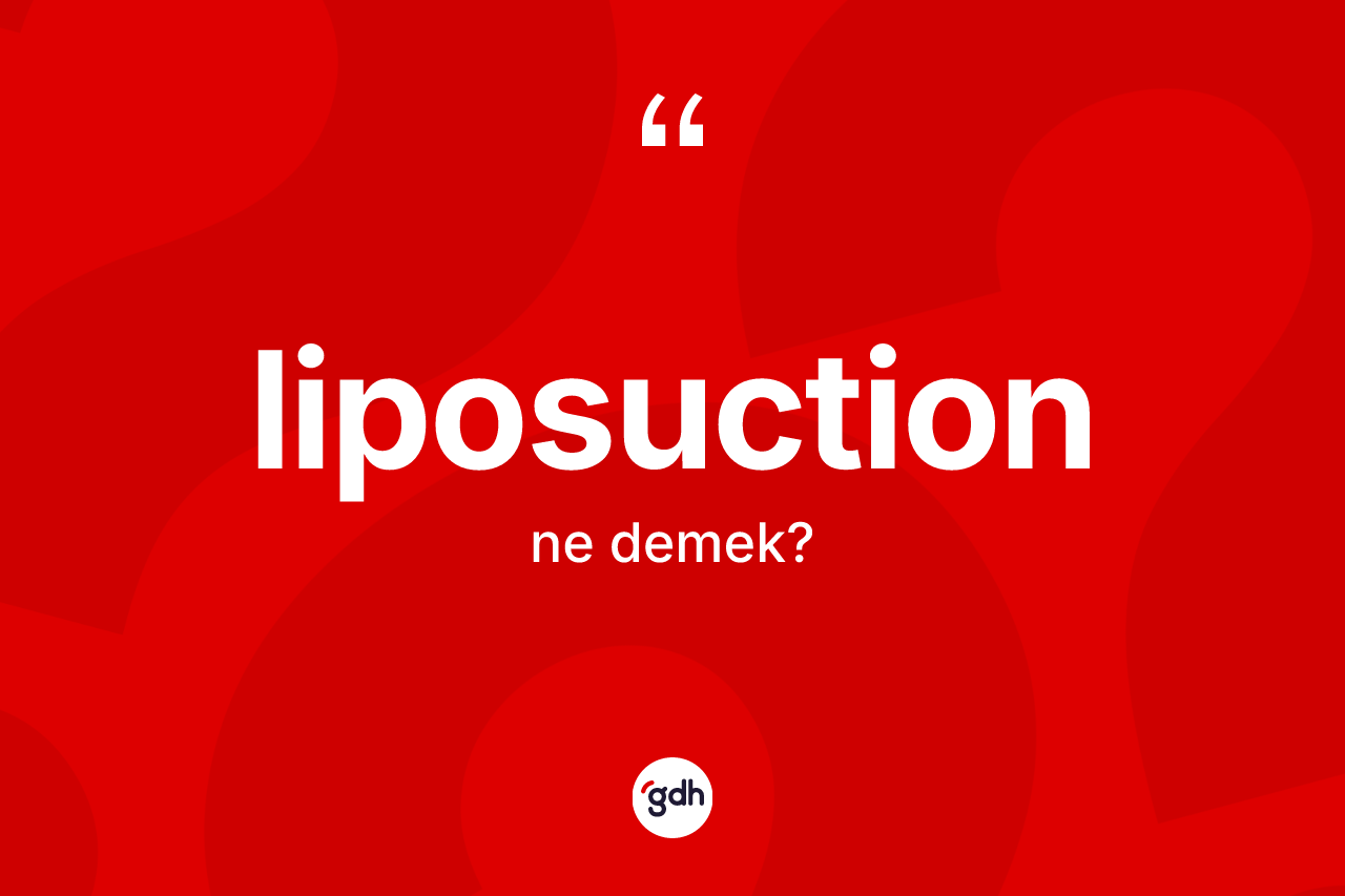 Liposuction kelimesinin tanımı nedir? Liposuction kelimesinin özellikleri nelerdir?