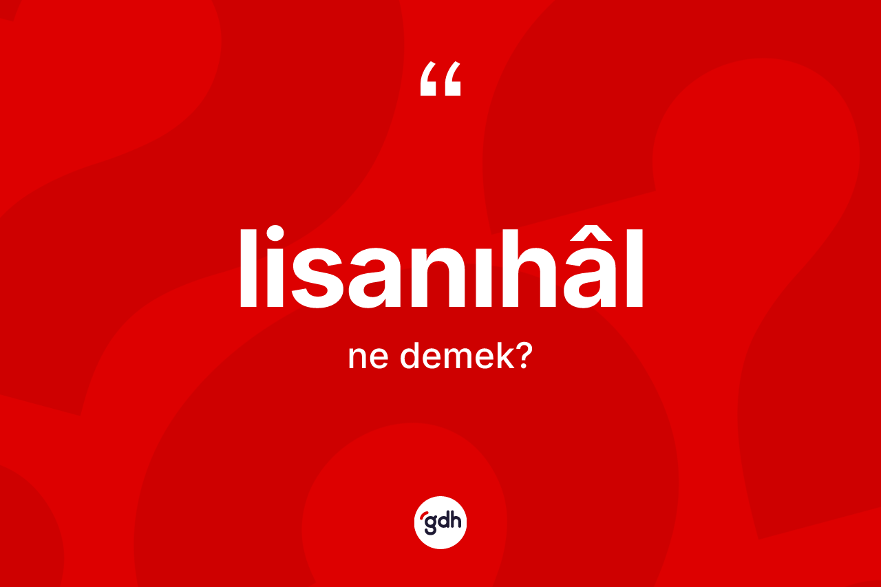 Lisanıhâl kelimesinin anlamı nedir? Lisanıhâlın TDK'ya göre anlamı nedir?